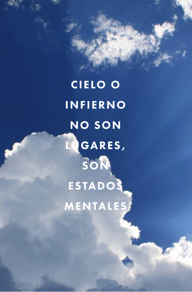 el Cielo y el infierno no son lugares, sino estados de la mente.